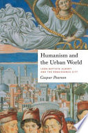 Humanism and the urban world : Leon Battista Alberti and the Renaissance city /