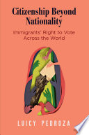 Citizenship beyond nationality : immigrants' right to vote across the world /