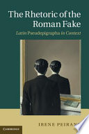 The rhetoric of the Roman fake : Latin pseudepigrapha in context /