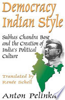 Democracy Indian style : Subhas Chandra Bose and the creation of India's political culture /