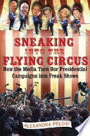 Sneaking into the flying circus : how the media turn our presidential campaigns into freak shows /