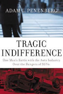 Tragic indifference : one man's battle with the auto industry over the dangers of SUVs /