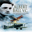 Albert Ball VC : the fighter pilot hero of World War One /