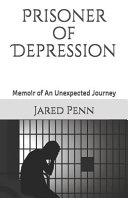 Prisoner of depression : memoir of an unexpected journey /