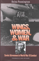 Wings, women, and war : Soviet airwomen in World War II combat /