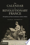 The calendar in revolutionary France : perceptions of time in literature, culture, politics /