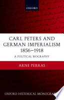 Carl Peters and German imperialism, 1856-1918 : a political biography /