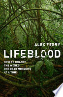 Lifeblood : how to change the world, one dead mosquito at a time /