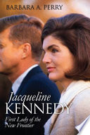 Jacqueline Kennedy : first lady of the New Frontier / Barbara A. Perry.