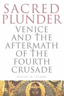 Sacred plunder : Venice and the aftermath of the Fourth Crusade /