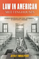 Law in American meetinghouses : church discipline and civil authority in Kentucky, 1780-1845 /