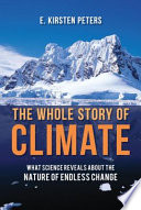 The whole story of climate : what science reveals about the nature of endless change /