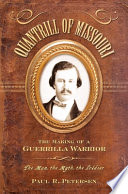 Quantrill of Missouri : the making of a guerrilla warrior : the man, the myth, the soldier /