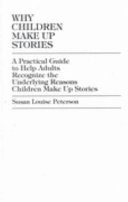 Why children make up stories : a practical guide to help adults recognize the underlying reasons children make up stories /