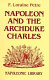 Napoleon and the Archduke Charles : a history of the Franco-Austrian Campaign in the Valley of the Danube in 1809 /