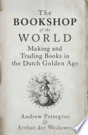 The bookshop of the world  : making and trading books in the Dutch golden age /