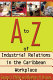 A to Z of industrial relations in the Caribbean workplace /