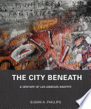 The city beneath : a century of Los Angeles graffiti /