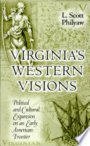 Virginia's western visions : political and cultural expansion on an early American frontier /