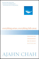 Everything arises, everything falls away : teachings on impermanence and the end of suffering /