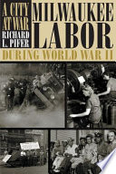 A city at war : Milwaukee labor during World War II /