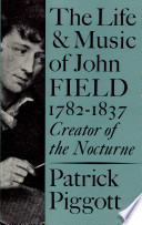 The life and music of John Field, 1782-1837, creator of the nocturne