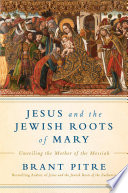Jesus and the Jewish roots of Mary : unveiling the Mother of the Messiah /