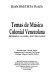 Temas de música colonial venezolana : biografías, análisis y documentación /