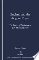 England and the Avignon popes : the practice of diplomacy in late medieval Europe /