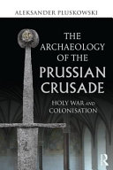 The archaeology of the Prussian Crusade : holy war and colonisation /
