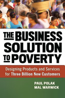 The business solution to poverty : designing products and services for three billion new customers /