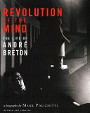 Revolution of the mind : the life of André Breton /