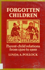 Forgotten children : parent-child relations from 1500 to 1900 /