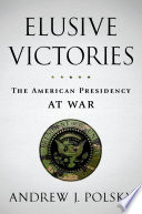 Elusive victories : the American presidency at war /