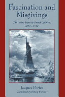 Fascination and misgivings : the United States in French opinion, 1870-1914 /