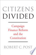 Citizens divided : campaign finance reform and the constitution /