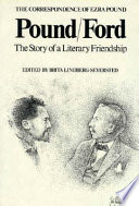 Pound/Ford, the story of a literary friendship : the correspondence between Ezra Pound and Ford Madox Ford and their writings about each other /