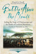 Battle above the clouds : lifting the siege of Chattanooga and the Battle of Lookout Mountain, October 16-November 24, 1863 /