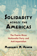 Solidarity across the Americas : the Puerto Rican Nationalist Party and anti-imperialism /