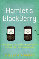 Hamlet's Blackberry : a practical philosophy for building a good life in the digital age /