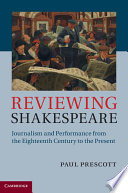Reviewing Shakespeare : journalism and performance from the eighteenth century to the present /