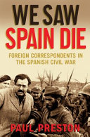 We saw Spain die : foreign correspondents in the Spanish Civil War /