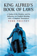 King Alfred's book of laws : a study of the Domboc and its influence on English identity, with a complete translation /