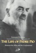 The life of Padre Pio : between the altar and the confessional /