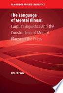 The language of mental illness : corpus linguistics and the construction of mental illness in the press /