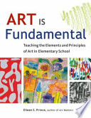 Art is fundamental : teaching the elements and principles of art in elementary school /