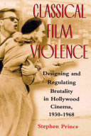 Classical film violence : designing and regulating brutality in Hollywood cinema, 1930-1968 /