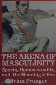 The arena of masculinity : sports, homosexuality, and the meaning of sex /