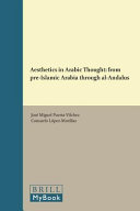 Aesthetics in Arabic thought : from pre-Islamic Arabia through al-Andalus /