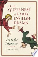 On the queerness of early English drama : sex in the subjunctive /